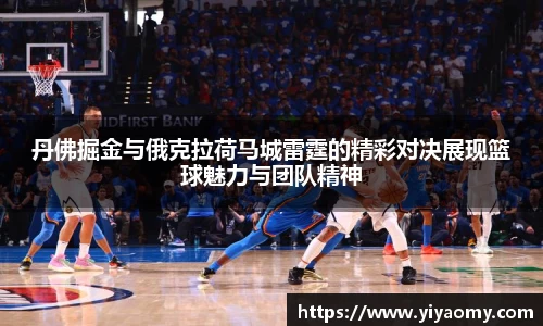 丹佛掘金与俄克拉荷马城雷霆的精彩对决展现篮球魅力与团队精神