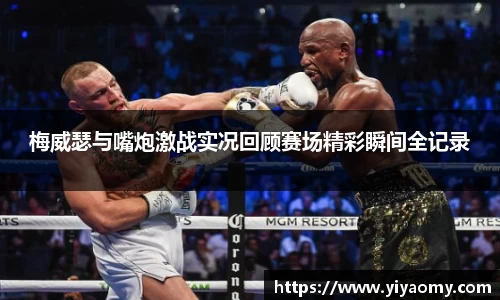 梅威瑟与嘴炮激战实况回顾赛场精彩瞬间全记录